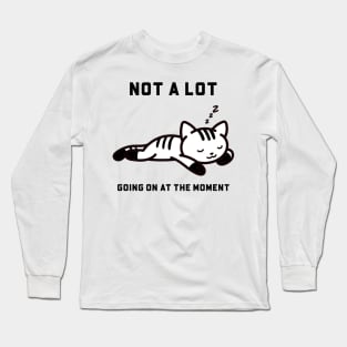 Not a lot Going On at the Moment Long Sleeve T-Shirt